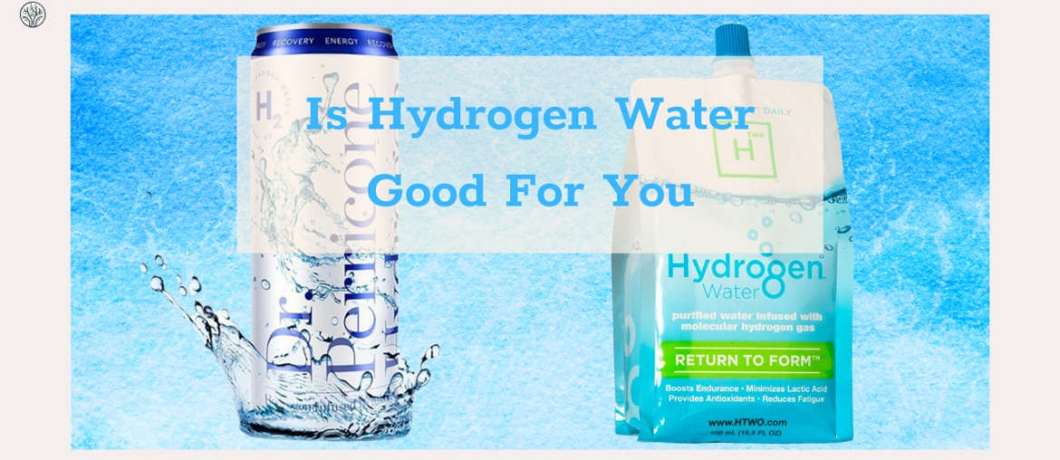 is hydrogen water good for you?