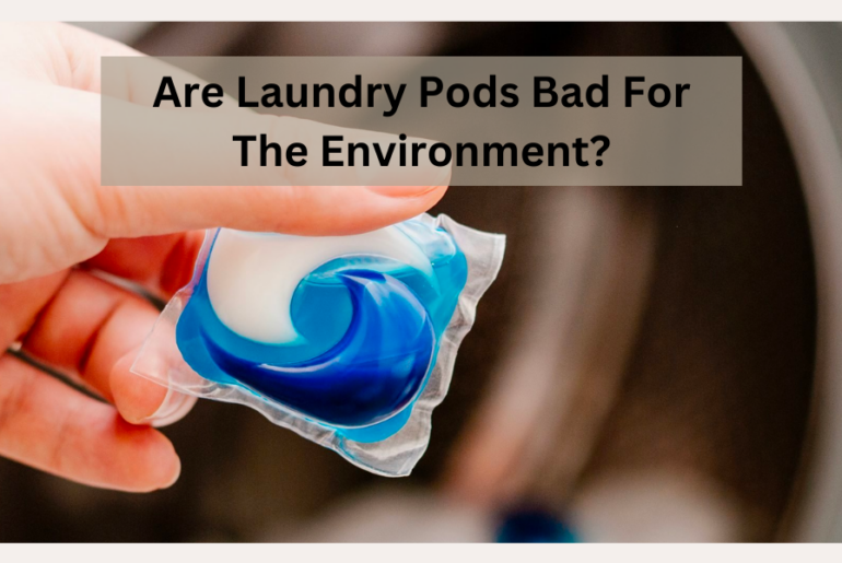 Are Laundry Pods Bad For the Environment?