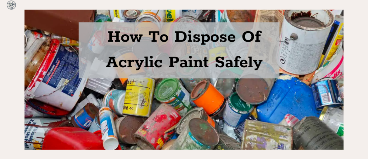 How to Dispose of Acrylic Paint Safely