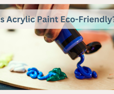 Is Acrylic Paint Eco Friendly?